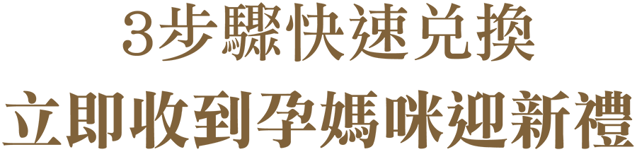 3步驟快速兌換立即收到孕媽咪迎新禮